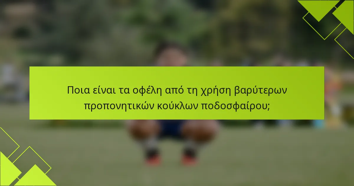 Ποια είναι τα οφέλη από τη χρήση βαρύτερων προπονητικών κούκλων ποδοσφαίρου;