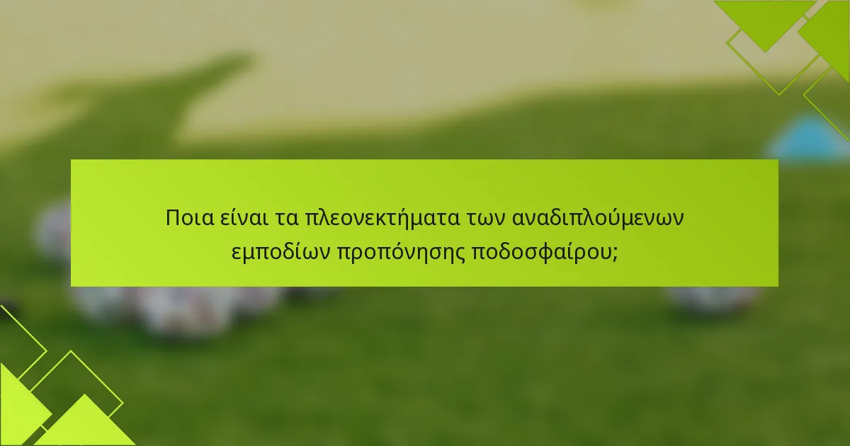 Ποια είναι τα πλεονεκτήματα των αναδιπλούμενων εμποδίων προπόνησης ποδοσφαίρου;