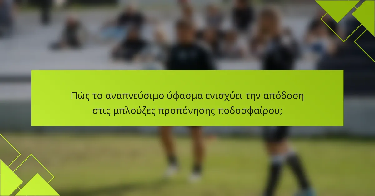 Πώς το αναπνεύσιμο ύφασμα ενισχύει την απόδοση στις μπλούζες προπόνησης ποδοσφαίρου;