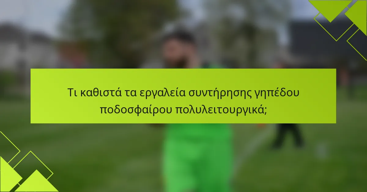 Τι καθιστά τα εργαλεία συντήρησης γηπέδου ποδοσφαίρου πολυλειτουργικά;